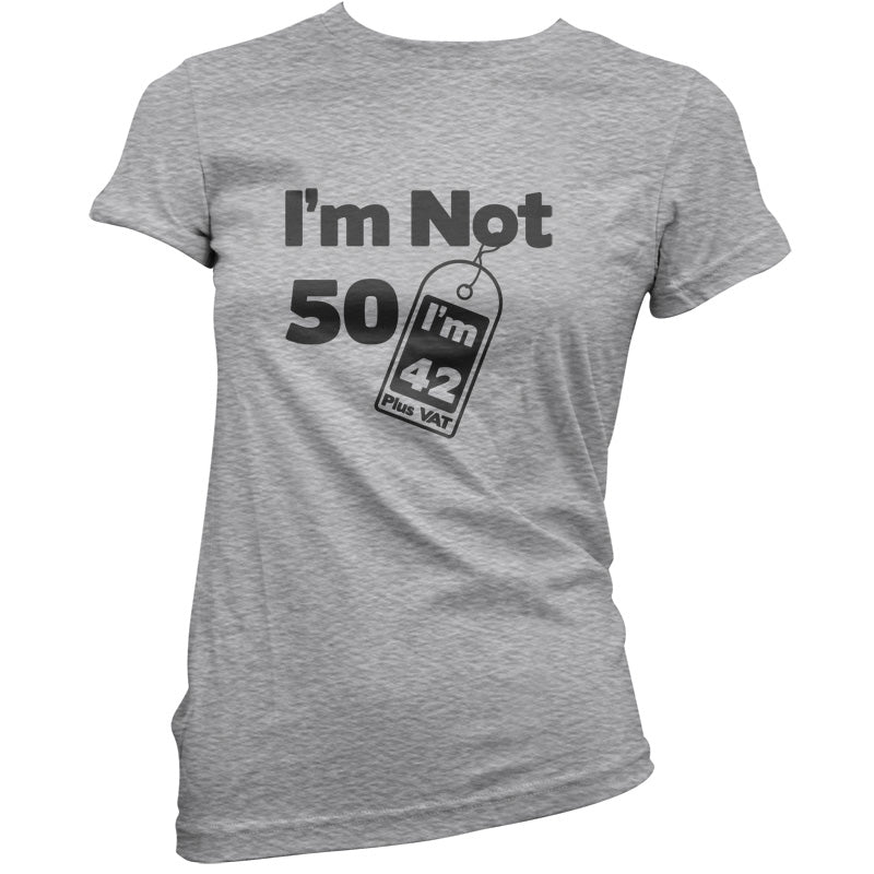 I'm Not 50 I'm 42 Plus VAT T Shirt