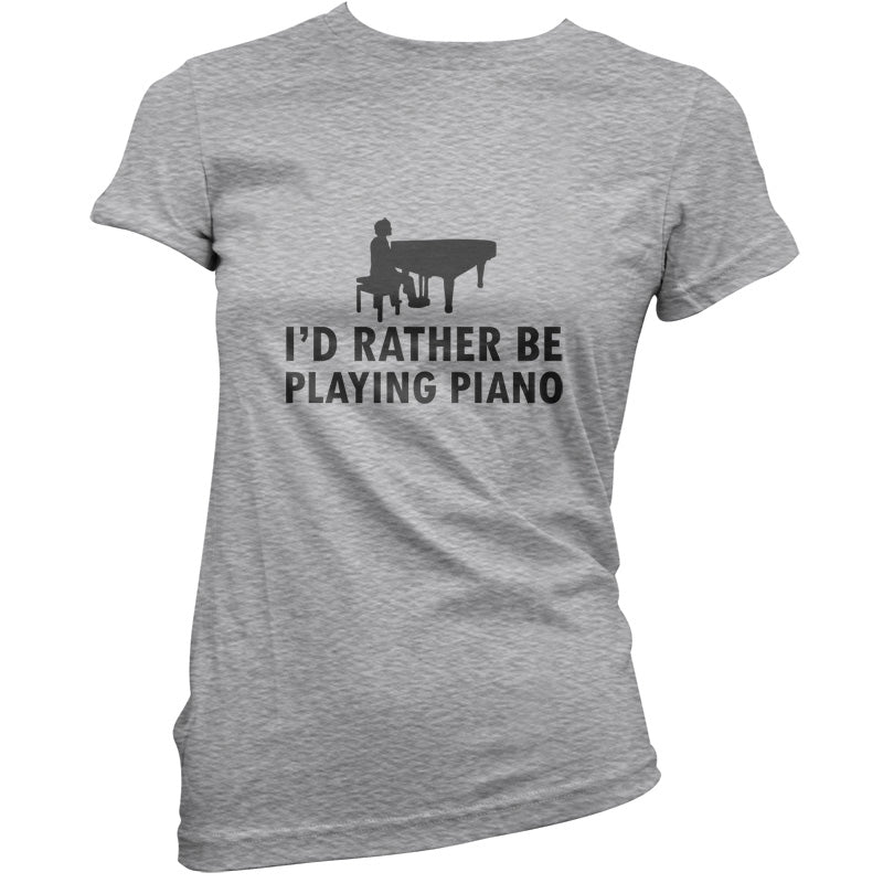 I'd Rather Be Playing Piano T Shirt