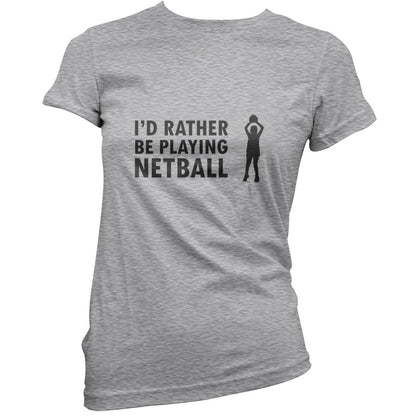 I'd Rather Be Playing Netball T Shirt