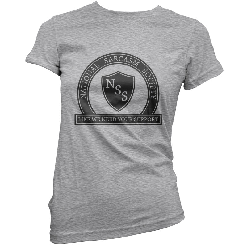 National Sarcasm Society Like We Need Your Support T Shirt