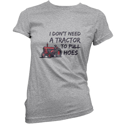 I Don't Need A Tractor to Pull Hoes T Shirt