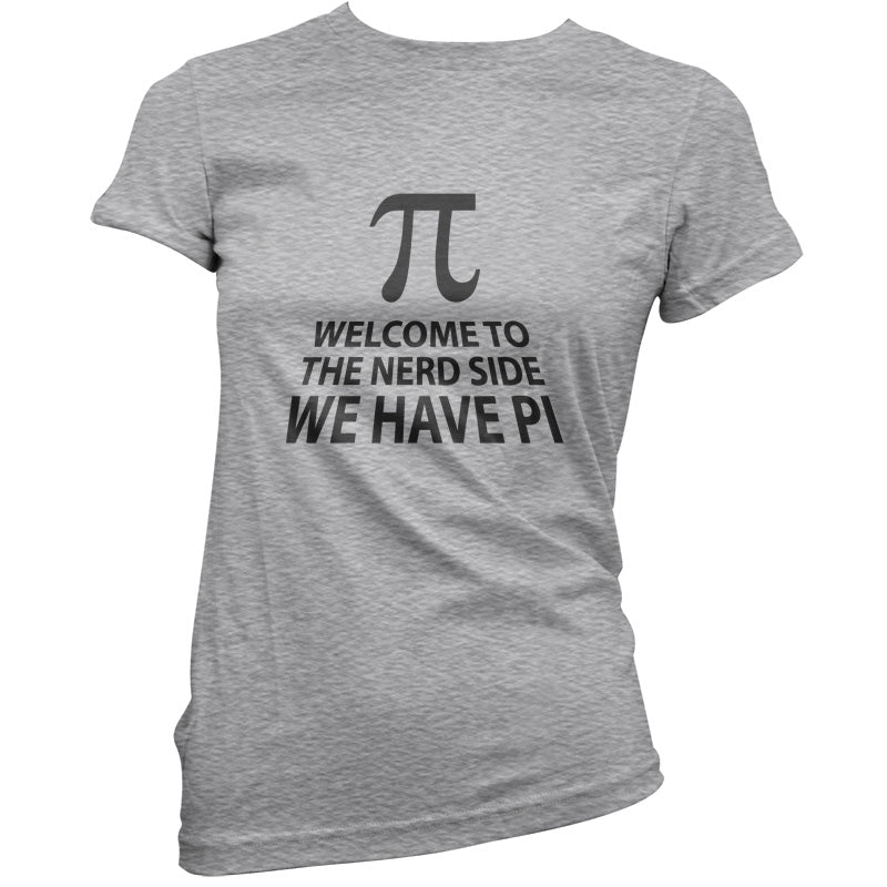 Welcome To The Nerd Side, We Have Pi T Shirt