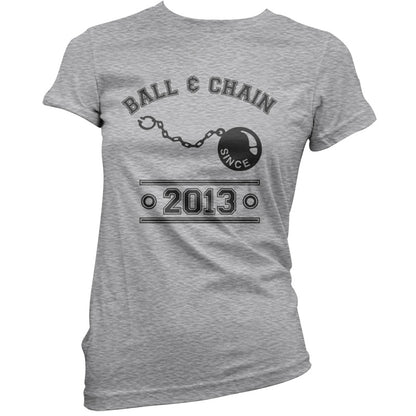 Ball & Chain Since 2013 T Shirt