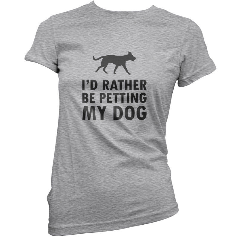 I'd Rather Be Petting My Dog T Shirt