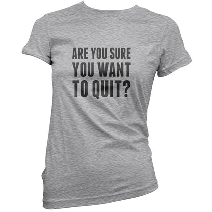 Are You Sure You Want To Quit? T Shirt