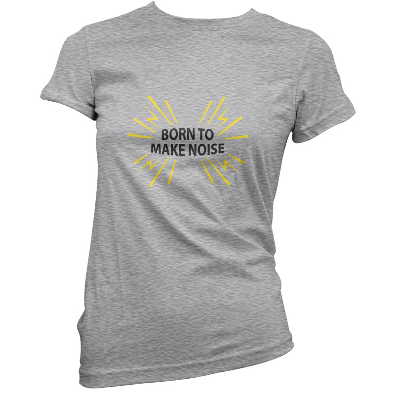 Born To Make Noise T Shirt