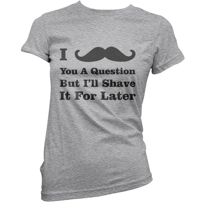 I Moustache You A Question T Shirt