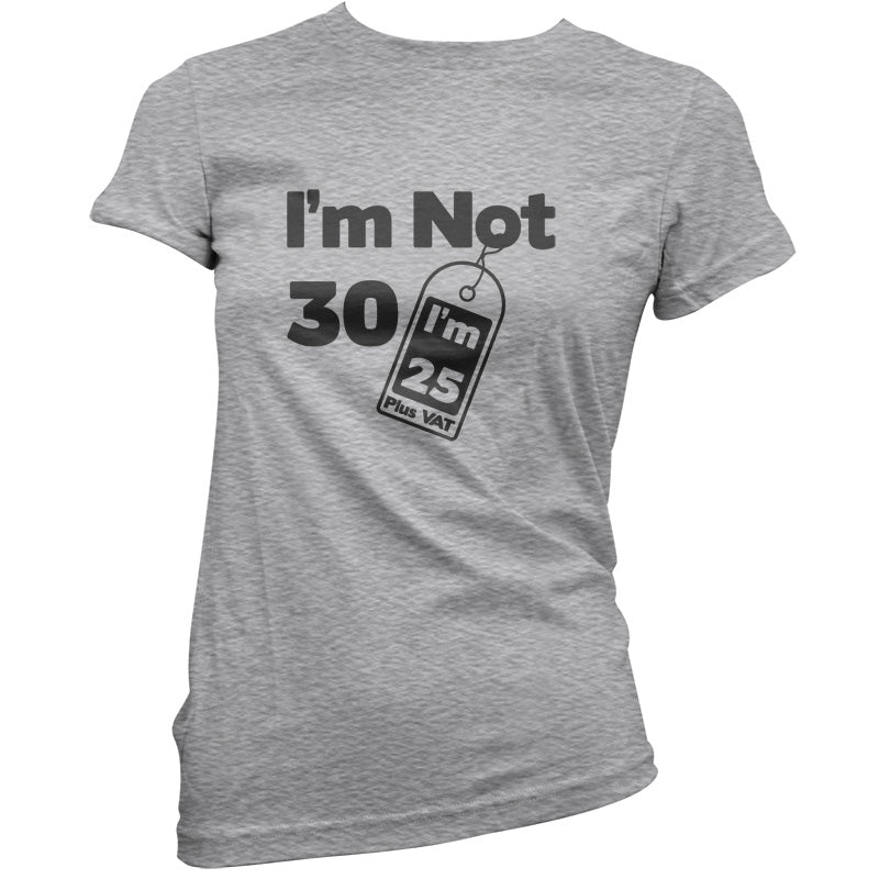 I'm Not 30 I'm 25 Plus VAT T Shirt