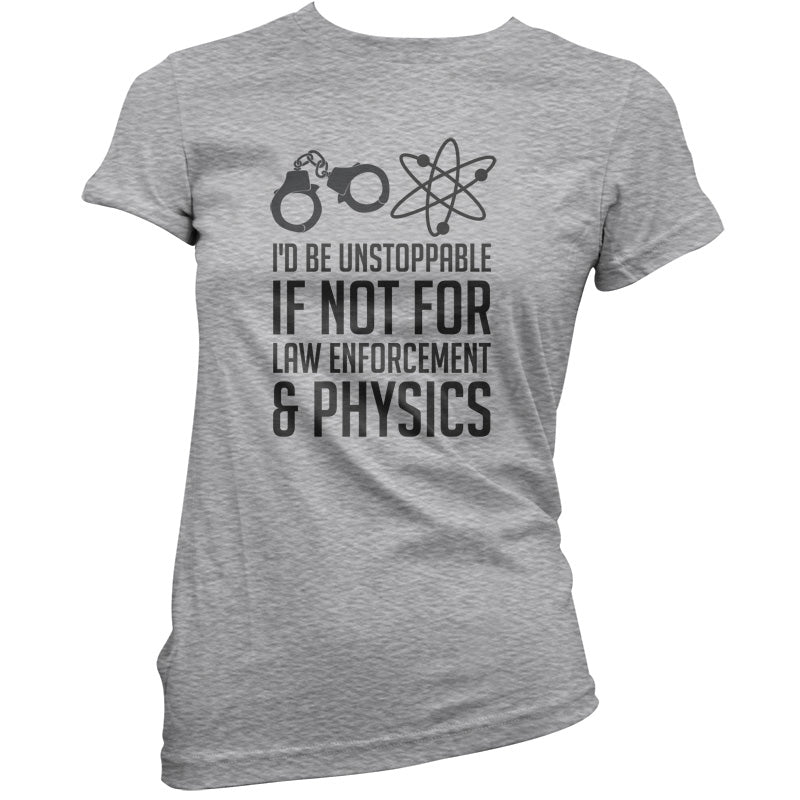 I'd Be Unstoppable If Not For Physics T Shirt