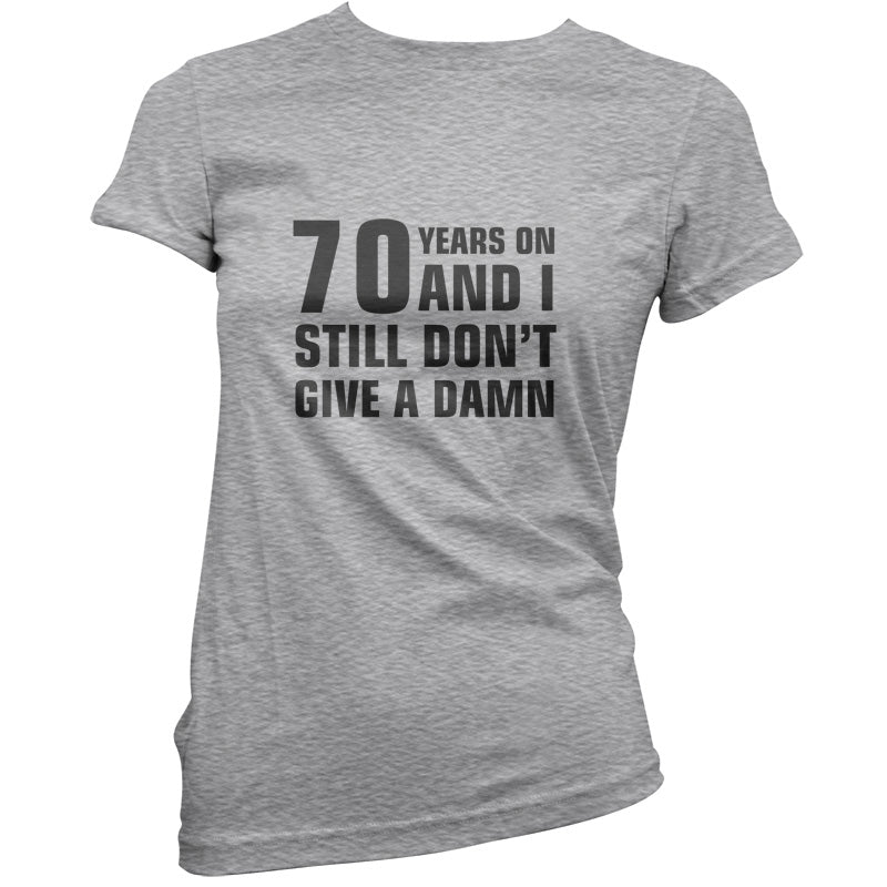 70 Years And I Still Don't Give A Damn T Shirt