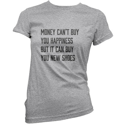 Money Can't Buy You Happiness But It Can Buy You New Shoes T Shirt