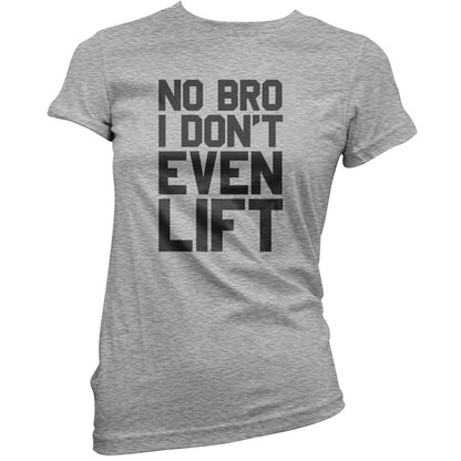 No Bro I Dont Even Lift T Shirt