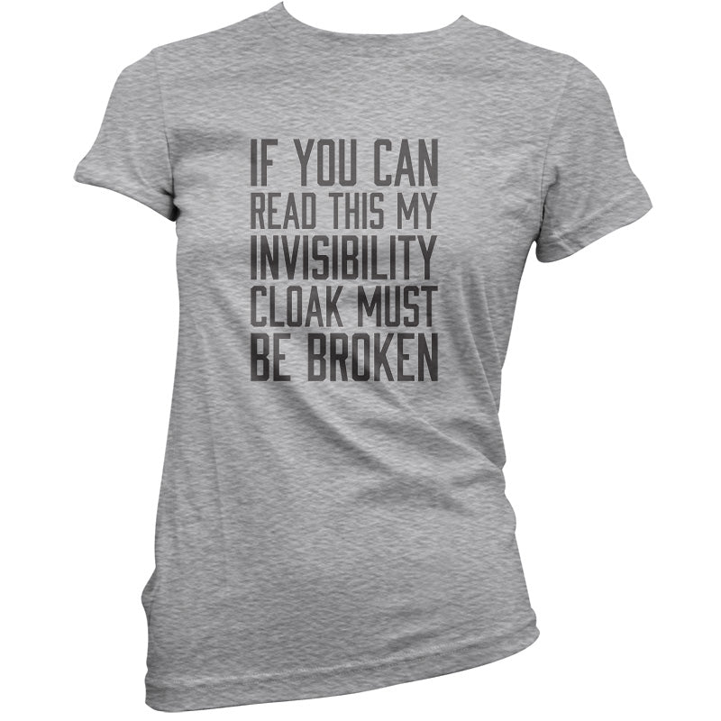 If You Can Read This My Invisibility Cloak Must Be Broken T Shirt