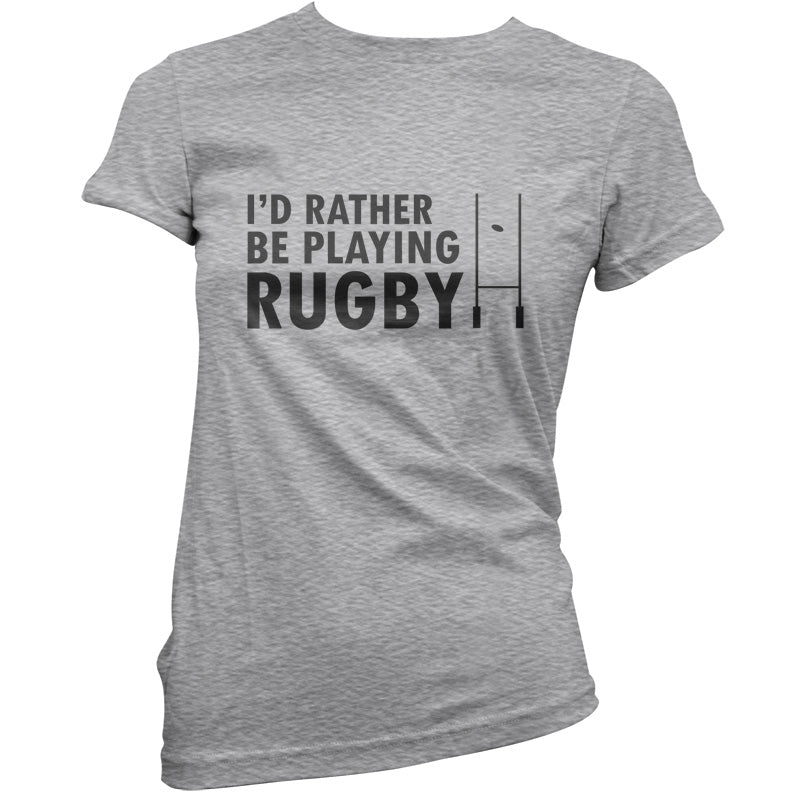 I'd Rather be playing Rugby T Shirt