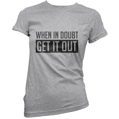 When In Doubt Get It Out T Shirt