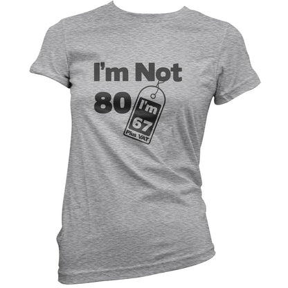 I'm Not 80 I'm 67 Plus VAT T Shirt