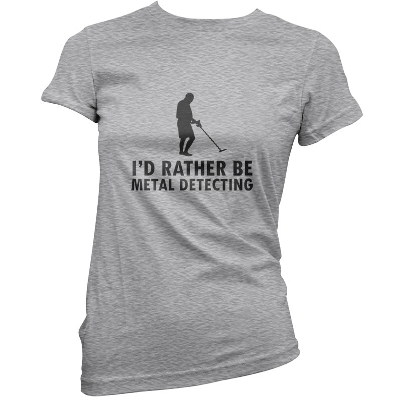 I'd Rather Be Metal Detecting T Shirt