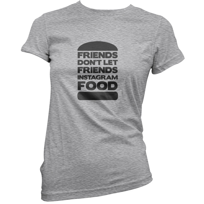 Friends Don't Let Friends Instagram Food T Shirt