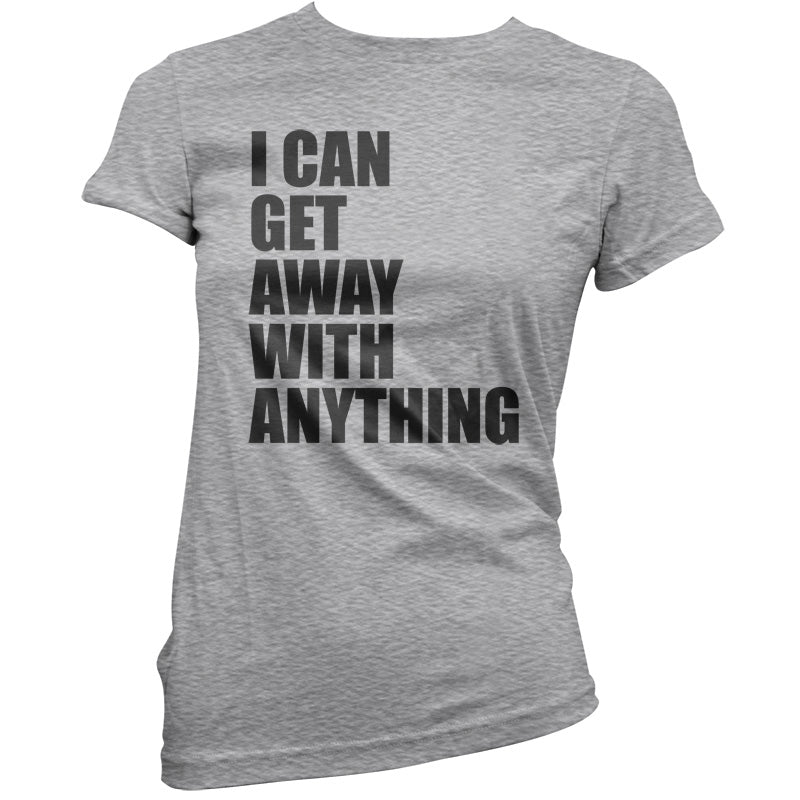 I Can Get Away With Anything T Shirt