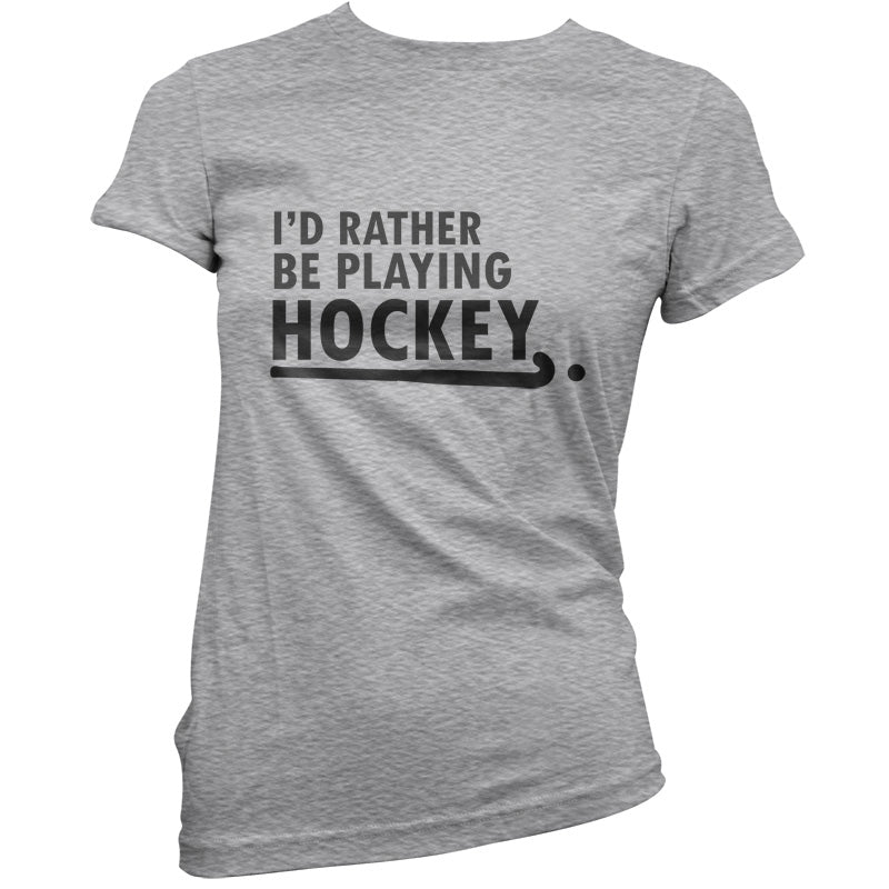 I'd Rather Be Playing Hockey T Shirt