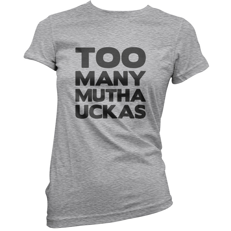 Too Many Mutha Uckers T Shirt