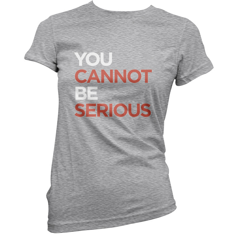 You Cannot Be Serious T Shirt