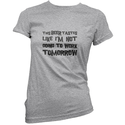 This Beer Tastes Like I'm Not Going To Work T Shirt