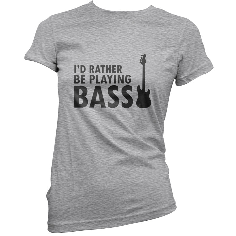 I'd Rather Be Playing Bass T Shirt