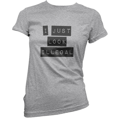 I Just Look Illegal  T Shirt