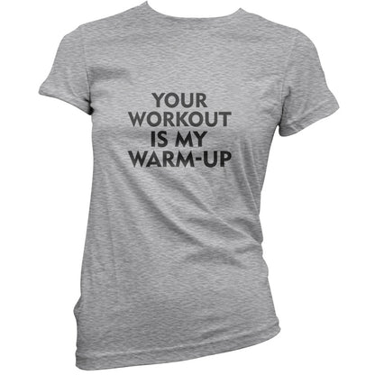 Your Workout Is My Warm-Up T Shirt