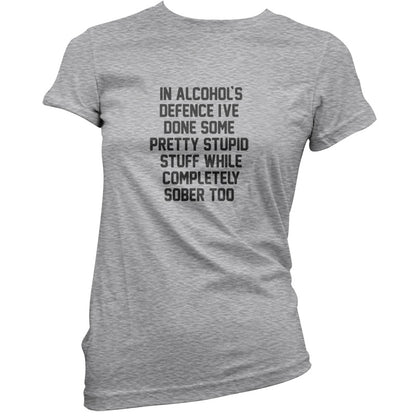 In Alcohol's Defence I've Done Stupid Stuff Sober T Shirt