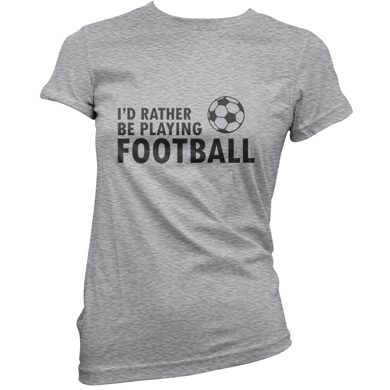 I'd Rather be playing Football T Shirt