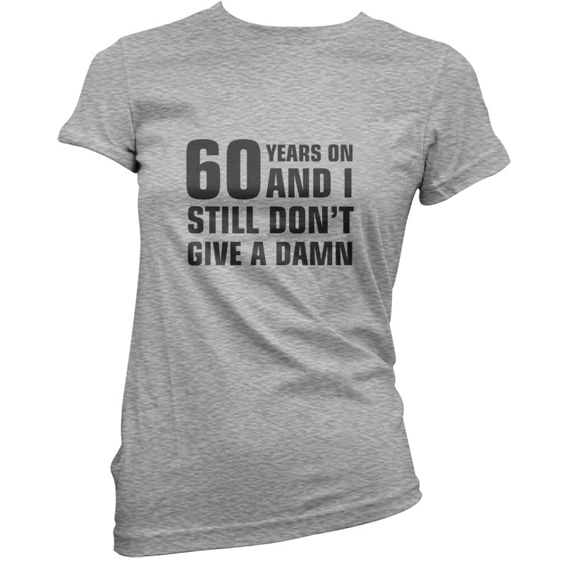 60 Years And I Still Don't Give A Damn T Shirt