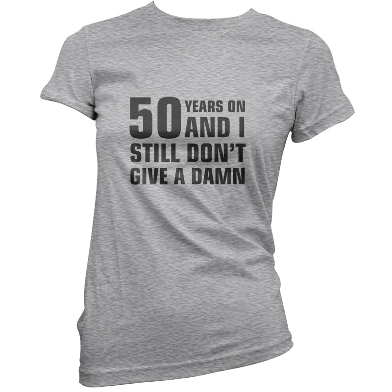 50 Years And I Still Don't Give A Damn T Shirt