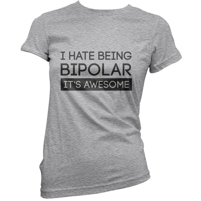 I Hate Being Bipolar, It's Awesome T Shirt