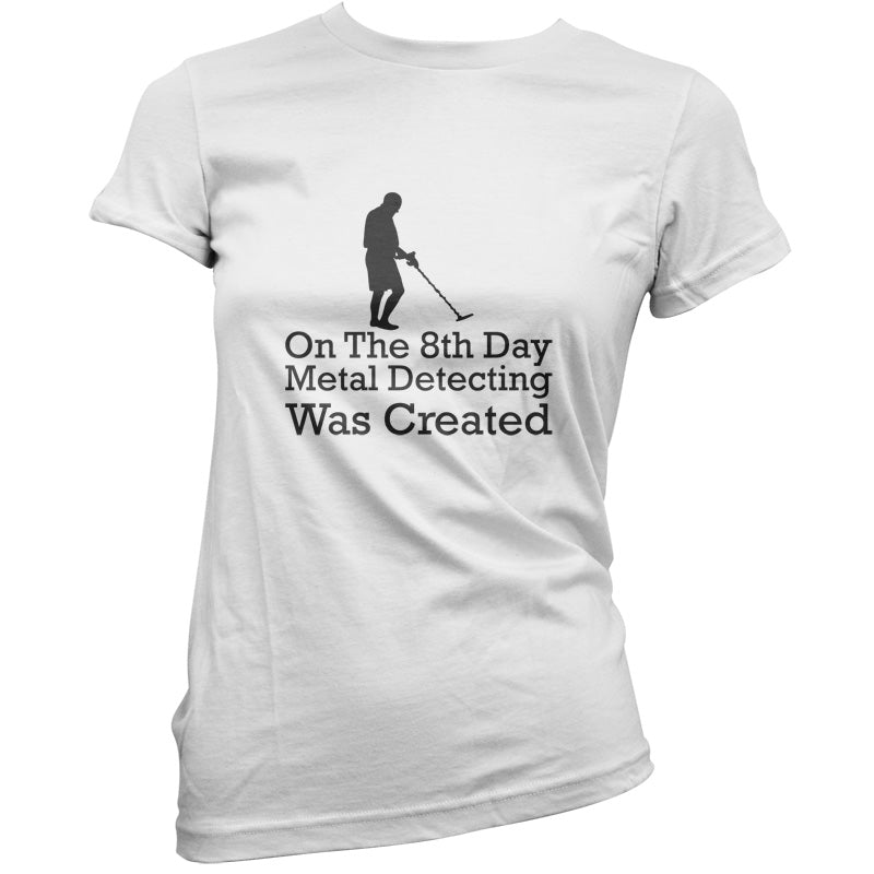 On The 8th Day Metal Detecting Was Created T Shirt