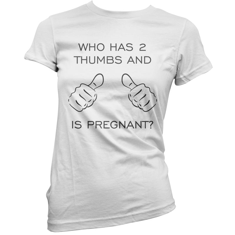 Who Has 2 Thumbs And Is Pregnant T Shirt