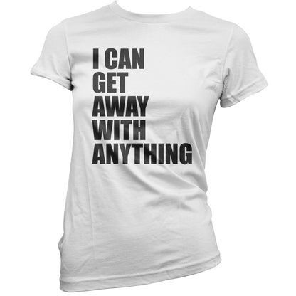 I Can Get Away With Anything T Shirt