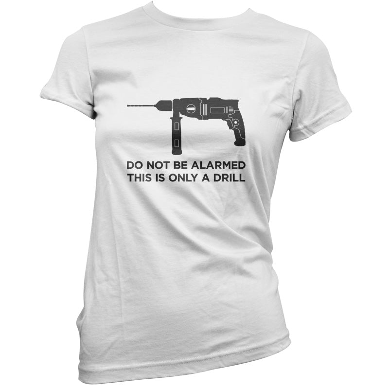 Do Not Be Alarmed This Is Only A Drill T Shirt