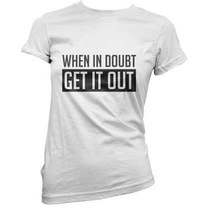 When In Doubt Get It Out T Shirt