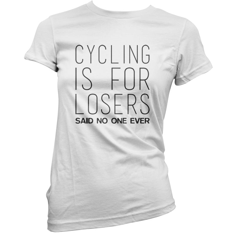 Cycling Is For Losers So No One Ever T Shirt