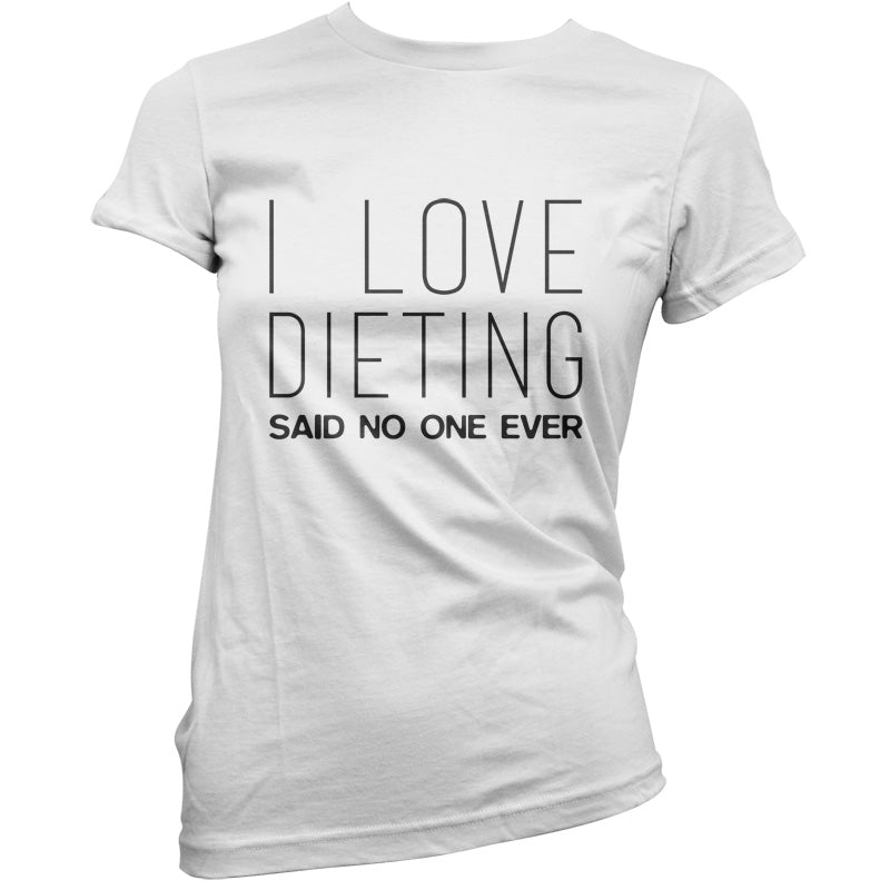 I Love Dieting Said No One Ever T Shirt