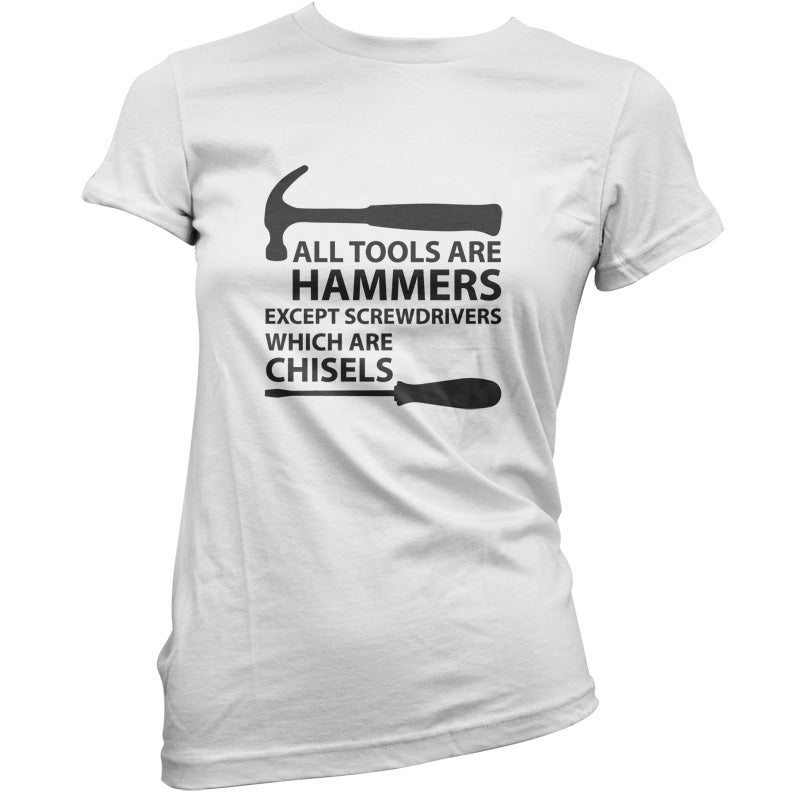 All Tools Are Hammers Except Screwdrivers T Shirt