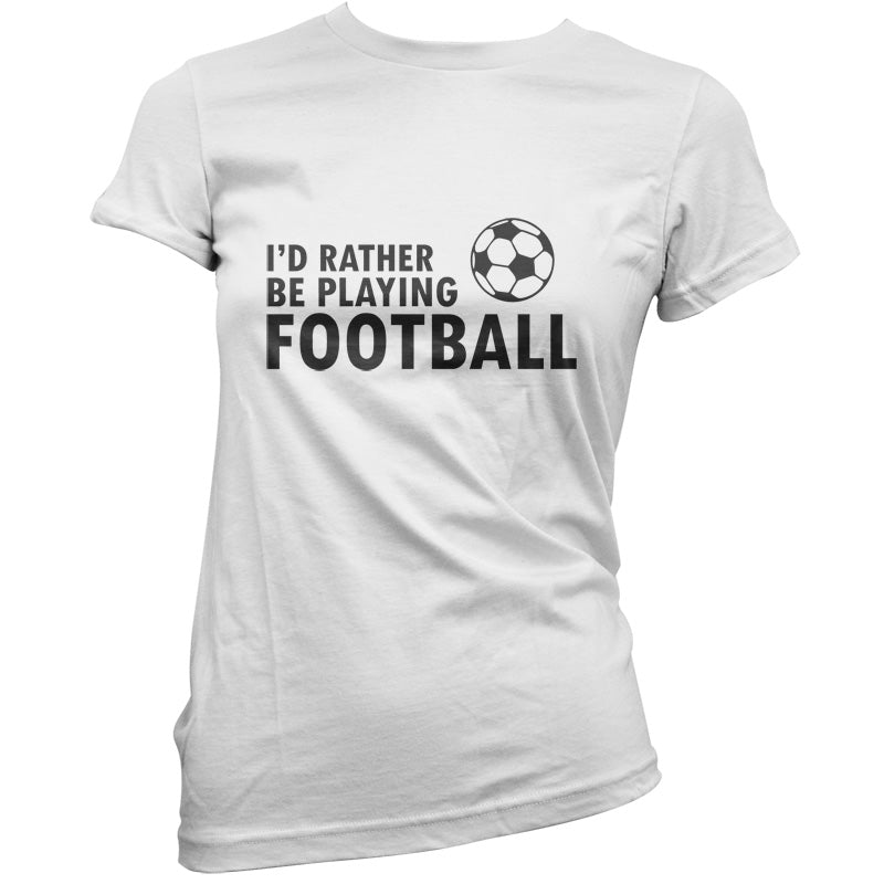 I'd Rather be playing Football T Shirt