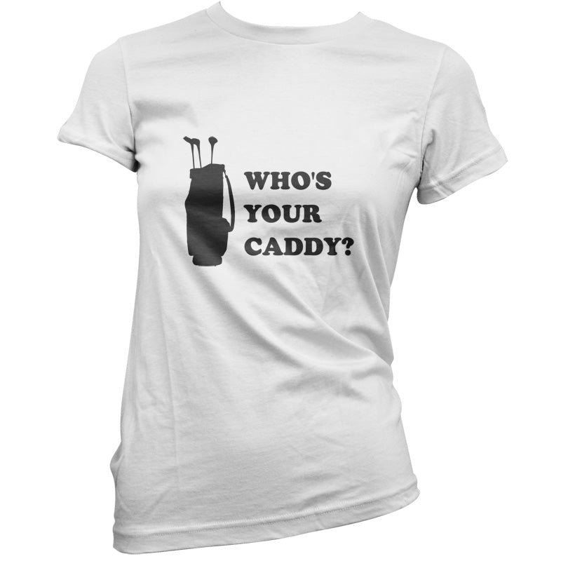 Whos Your Caddy T Shirt