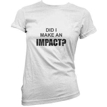 Did I Make An Impact T Shirt