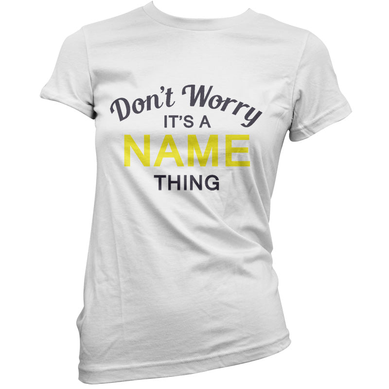 Don't Worry its a Custom Name Thing T Shirt