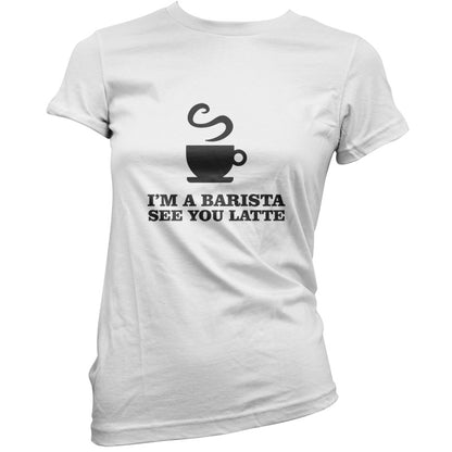 I'm A Barista See Yo Latte T Shirt