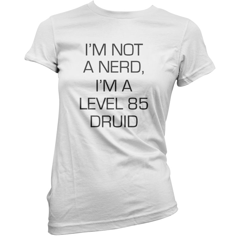 I'm Not A Nerd, I'm A Level 85 Druid T Shirt