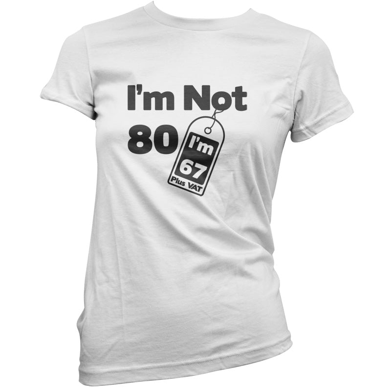 I'm Not 80 I'm 67 Plus VAT T Shirt